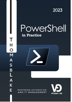 Powershell In Practice Mastering Automation And It Management Thomas Blake