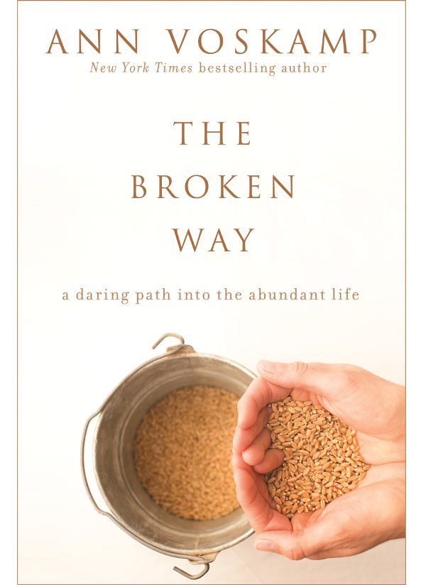 The Broken Way With Bonus Content A Daring Path Into The Abundant Life Ann Voskamp