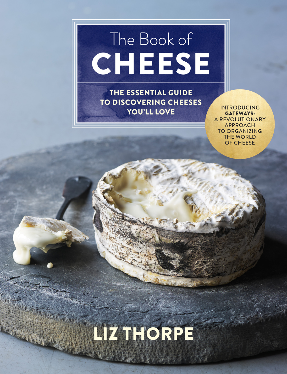 The Book Of Cheese The Essential Guide To Discovering Cheeses Youll Love Liz Thorpe