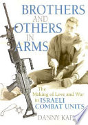Brothers And Others In Arms The Making Of Love And War In Israeli Combat Units Danny Kaplan
