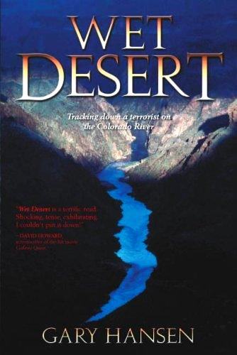 Wet Desert Tracking Down A Terrorist On The Colorado River Gary Hansen