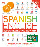 Spanish English Illustrated Dictionary A Bilingual Visual Guide To Over 10000 Spanish Words And Phrases Dk