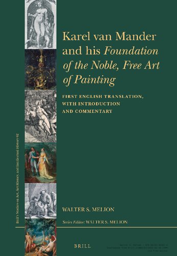 Karel Van Mander And His Foundation Of The Noble Free Art Of Painting First English Translation With Introduction And Commentary Brills Studies On Art Art History And Intellectual Histor Translation Walter S Melion