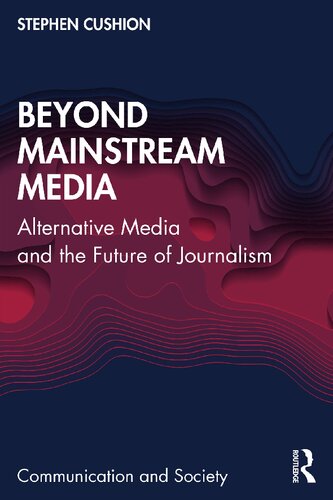 Beyond Mainstream Media Alternative Media And The Future Of Journalism Stephen Cushion