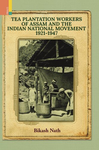 Tea Plantation Workers Of Assam And The Indian National Movement 19211947 1st Edition Bikash Nath