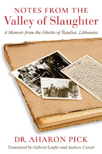 Notes From The Valley Of Slaughter A Memoir From The Ghetto Of Iauliai Lithuania Dr Aharon Pick