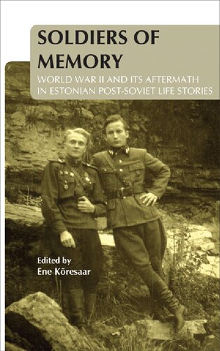 Soldiers Of Memory World War Ii And Its Aftermath In Estonian Postsoviet Life Stories Ene Koresaar