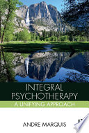 Integral Psychotherapy A Unifying Approach Andre Marquis