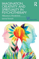 Imagination Creativity And Spirituality In Psychotherapy Welcome To Wonderland 1st Edition Leanne Domash