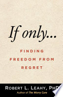 If Only Finding Freedom From Regret Robert L Leahy