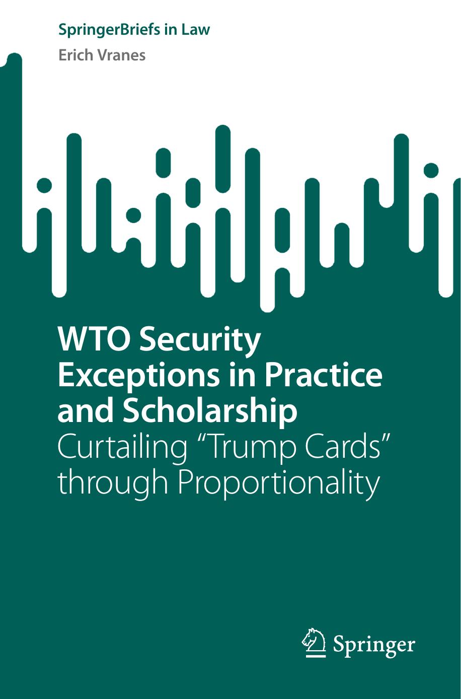Wto Security Exceptions In Practice And Scholarship Curtailing Trump Cards Through Proportionality 1st Edition Erich Vranes