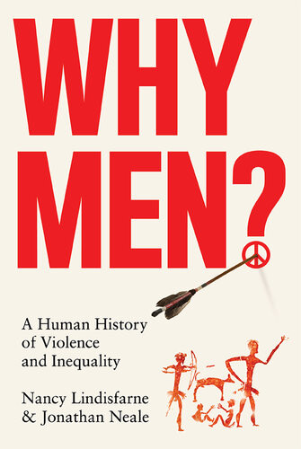 Why Men A Human History Of Violence And Inequality Nancy Lindisfarne