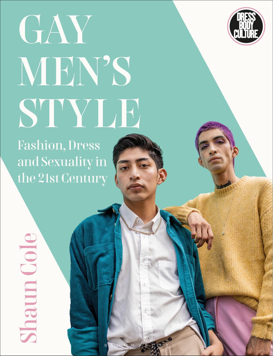 Gay Mens Style Fashion Dress And Sexuality In The 21st Century 1st Edition Shaun Cole