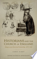 Historians And The Church Of England Religion And Historical Scholarship 18701920 James Kirby