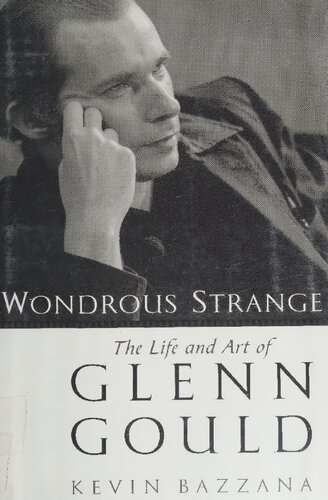 Wondrous Strange The Life And Art Of Glenn Gould Kevin Bazzana