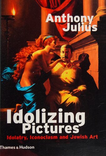 Idolizing Pictures Idolatry Iconoclasm And Jewish Art Anthony Julius
