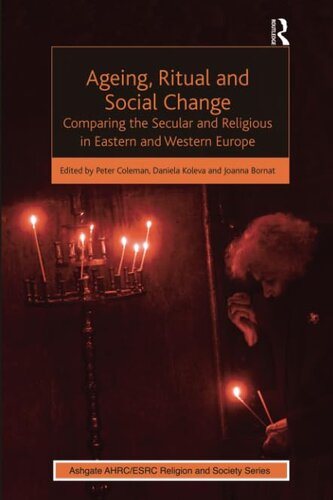 Ageing Ritual And Social Change Comparing The Secular And Religious In Eastern And Western Europe Ahrcesrc Religion And Society Series 1st Edition Daniela Koleva