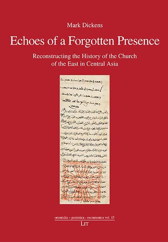 Echoes Of A Forgotten Presence Reconstructing The History Of The Church Of The East In Central Asia Orientalia Patristica Oecumenica Mark Dickens