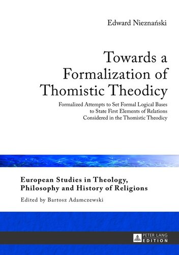 Towards A Formalization Of Thomistic Theodicy Formalized Attempts To Set Formal Logical Bases To State First Elements Of Relations Considered In The Philosophy And History Of Religions New Edward Nieznanski