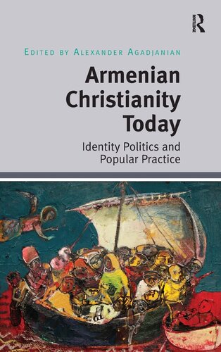 Armenian Christianity Today Identity Politics And Popular Practice 1st Edition Alexander Agadjanian