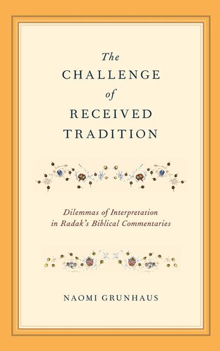 The Challenge Of Received Tradition Dilemmas Of Interpretation In Radaks Biblical Commentaries 1st Edition Naomi Grunhaus