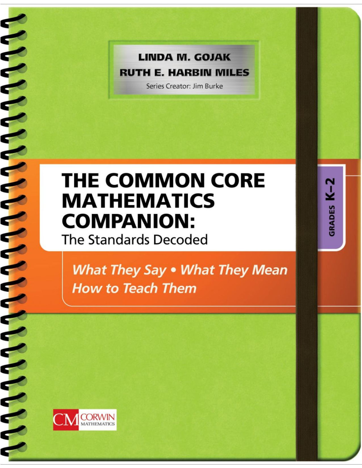 The Common Core Mathematics Companion The Standards Decoded Grades K2 What They Say What They Mean How To Teach Them Linda M Gojak