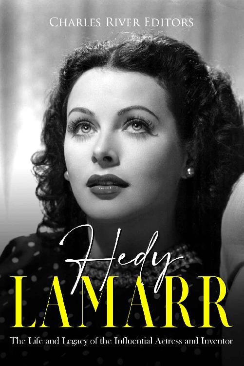 Hedy Lamarr The Life And Legacy Of The Influential Actress And Inventor Charles River Editors