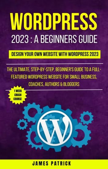 Wordpress 2023 A Beginners Guide Design Your Own Website With Wordpress 2023