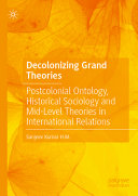 Decolonizing Grand Theories Postcolonial Ontology Historical Sociology And Midlevel Theories In International Relations Sanjeev Kumar Hm