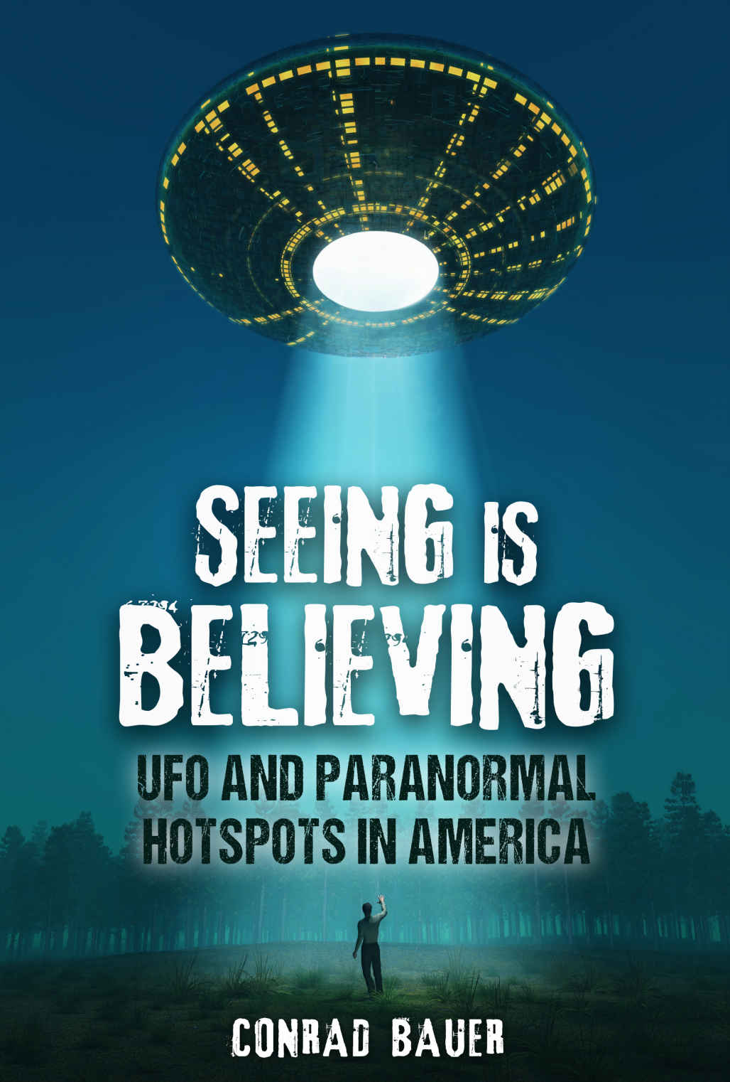 Seeing Is Believing Ufo And Paranormal Hotspots In America Paranormal And Unexplained Mysteries Book 24 Conrad Bauer
