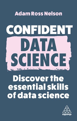 Confident Data Sciencediscover The Essential Skills Of Data Science2023 1st Edition Adam Ross Nelson