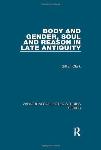 Body And Gender Soul And Reason In Late Antiquity Variorum Collected Studies 1st Edition Gillian Clark
