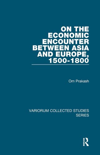 On The Economic Encounter Between Asia And Europe 15001800 Variorum Collected Studies 1st Edition Om Prakash