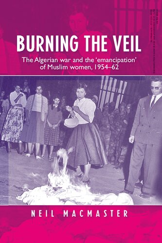 Burning The Veil The Algerian War And The Emancipation Of Muslim Women 195462 Neil Macmaster