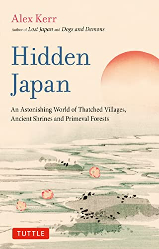 Hidden Japan An Astonishing World Of Thatched Villages Ancient Shrines And Primeval Forests Alex Kerr