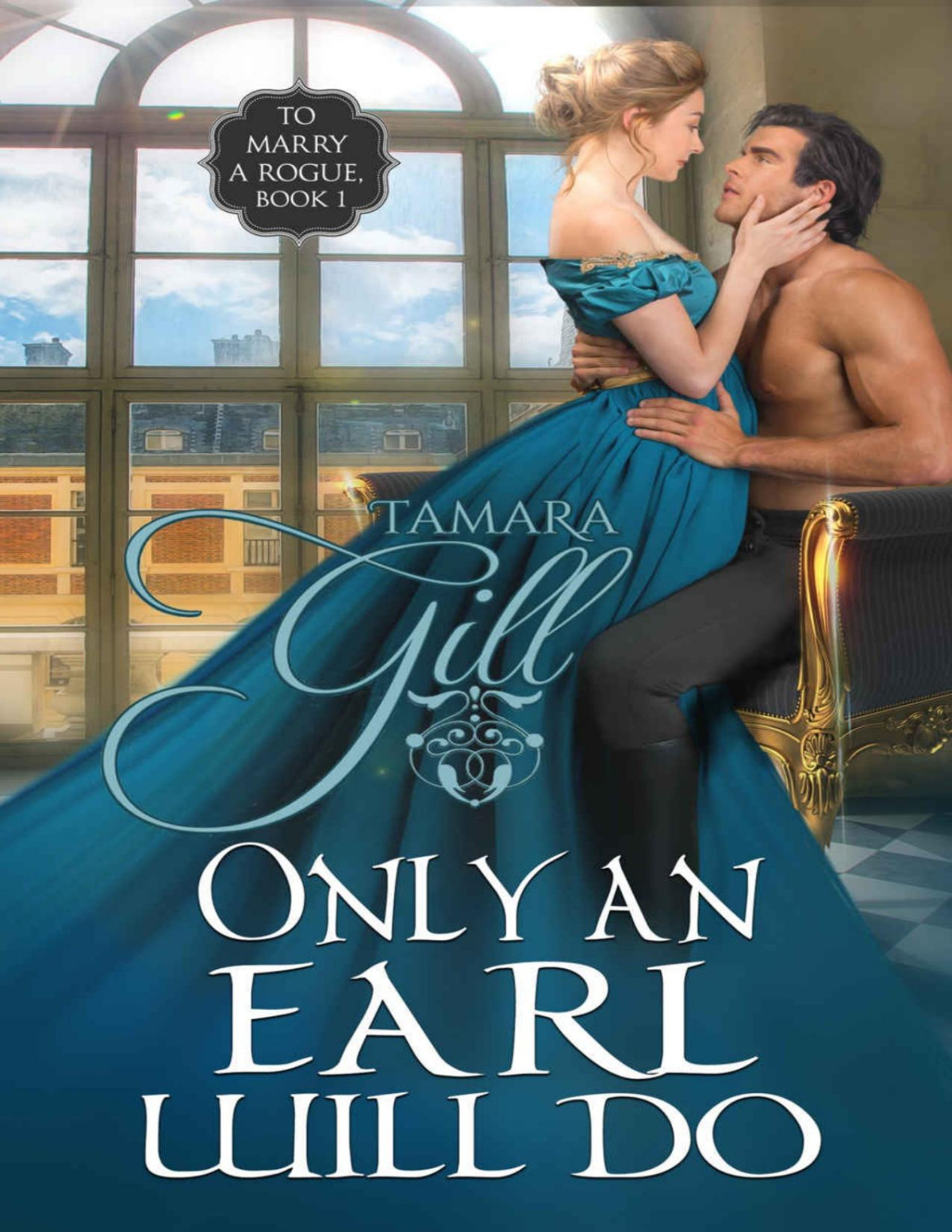Only An Earl Will Do To Marry A Rogue Book 1 Tamara Gill