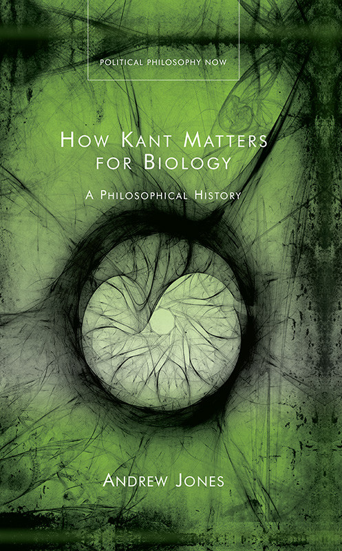 How Kant Matters For Biology A Philosophical History Andrew Jones