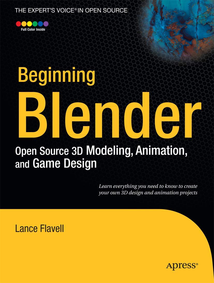 Beginning Blender Open Source 3d Modeling Animation And Game Design 1st Edition Lance Flavell