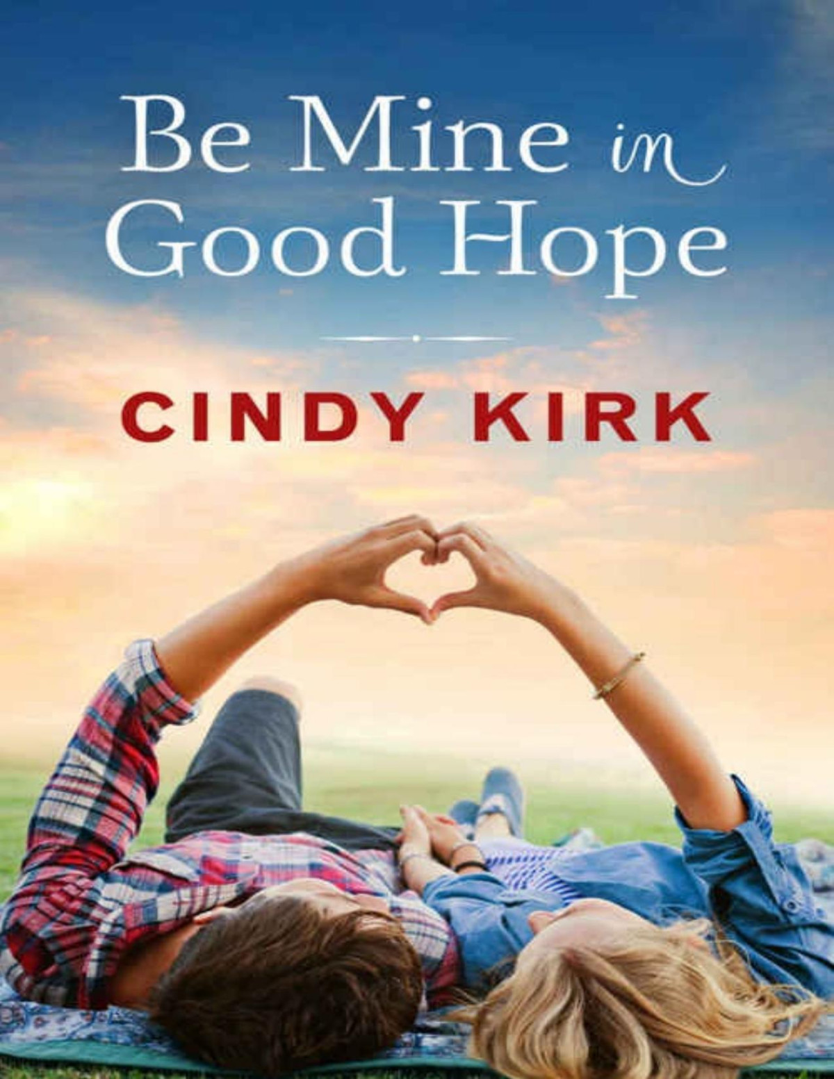 Be Mine In Good Hope A Good Hope Novel Book 3 Cindy Kirk