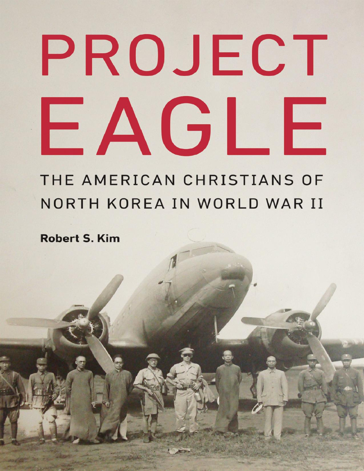 Project Eagle The American Christians Of North Korea In World War Ii Robert S Kim