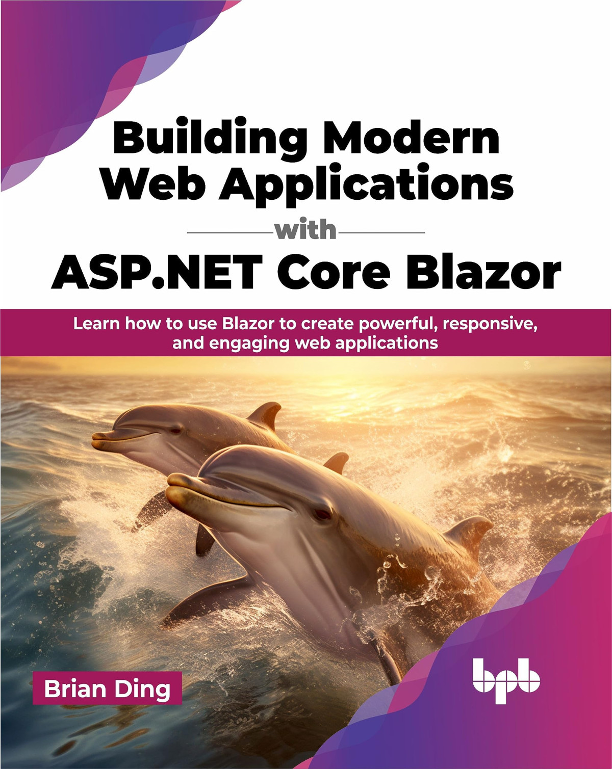 Building Modern Web Applications With Aspnet Core Blazor Learn How To Use Blazor To Create Powerful Responsive And Engaging Web Applications 1st Converted Brian Ding