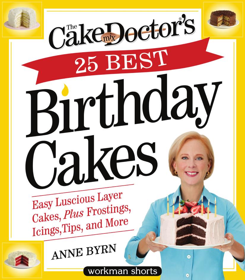 The Cake Mix Doctors 25 Best Birthday Cakes Easy Luscious Layer Cakes Plus Frostings Icings Tips And More Anne Byrn