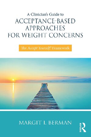 A Clinicians Guide To Acceptancebased Approaches For Weight Concerns The Accept Yourself Framework 1st Edition Margit Berman