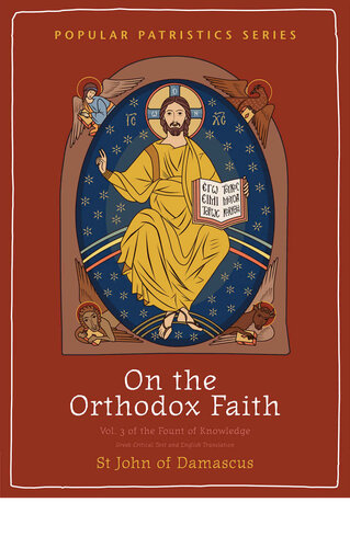On The Orthodox Faith Volume 3 Of The Fount Of Knowledge St John Of Damascus