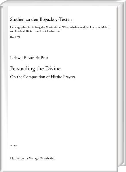 Persuading The Divine On The Composition Of Hittite Prayers Lidewij E Van De Peut