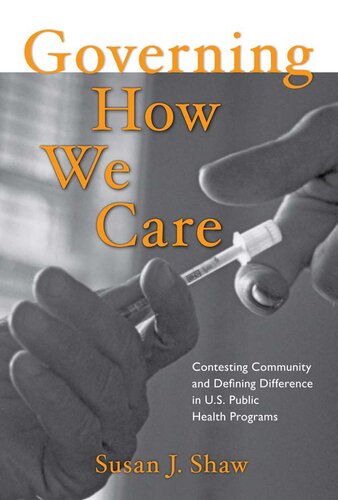 Governing How We Care Contesting Community And Defining Difference In Us Public Health Programs 1st Edition Susan J Shaw