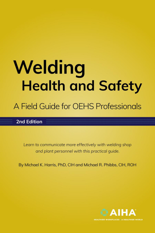 Welding Health And Safety A Field Guide For Oehs Professionals 2nd Edition Michael K Harris E Michael R Phibbs