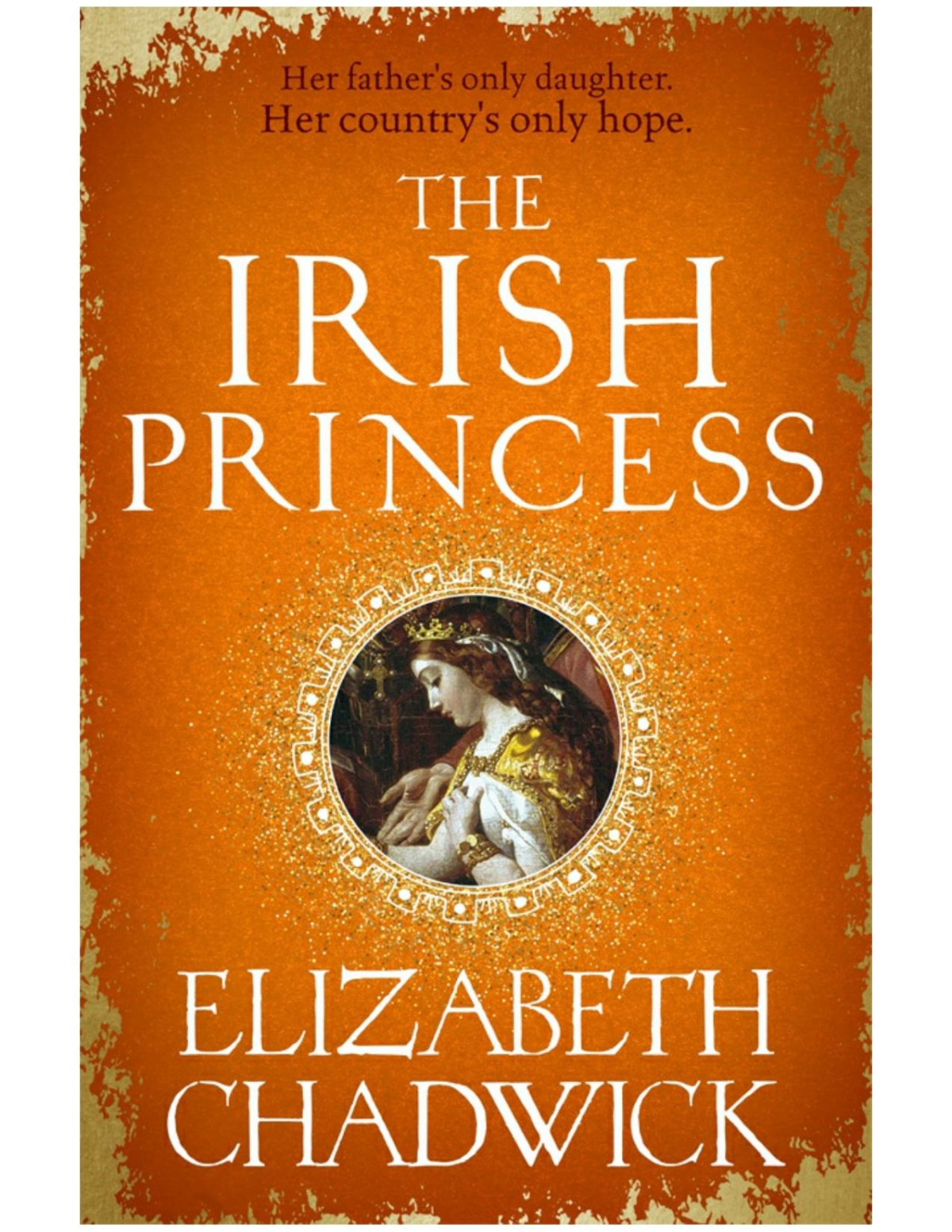 The Irish Princess Her Fathers Only Daughter Her Countrys Only Hope Chadwick