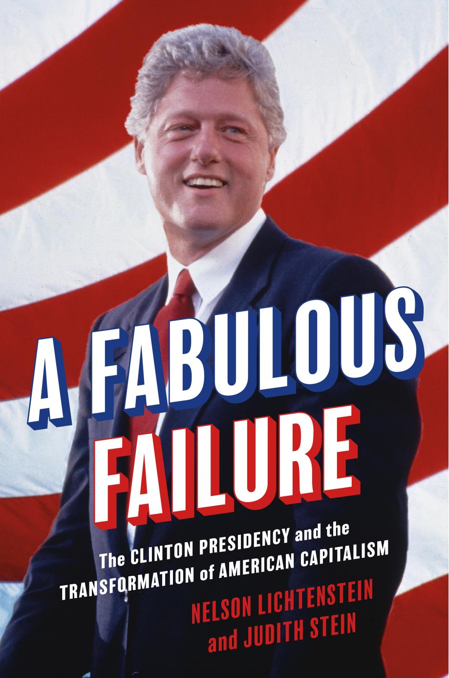A Fabulous Failure The Clinton Presidency And The Transformation Of American Capitalism Nelson Lichtenstein And Judith Stein