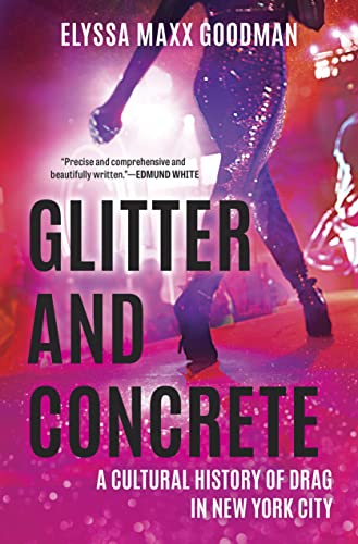 Glitter And Concrete A Cultural History Of Drag In New York City 1st Edition Elyssa Maxx Goodman